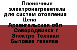 Пленочные электронагреватели для систем отопления › Цена ­ 800 - Архангельская обл., Северодвинск г. Электро-Техника » Бытовая техника   